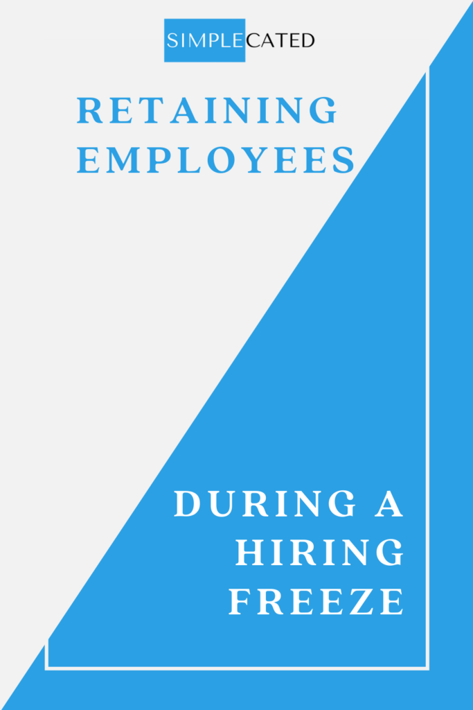 How to Keep Employees During a Hiring Freeze Simplecated