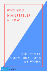 Allow political conversations at work and keep political talk healthy