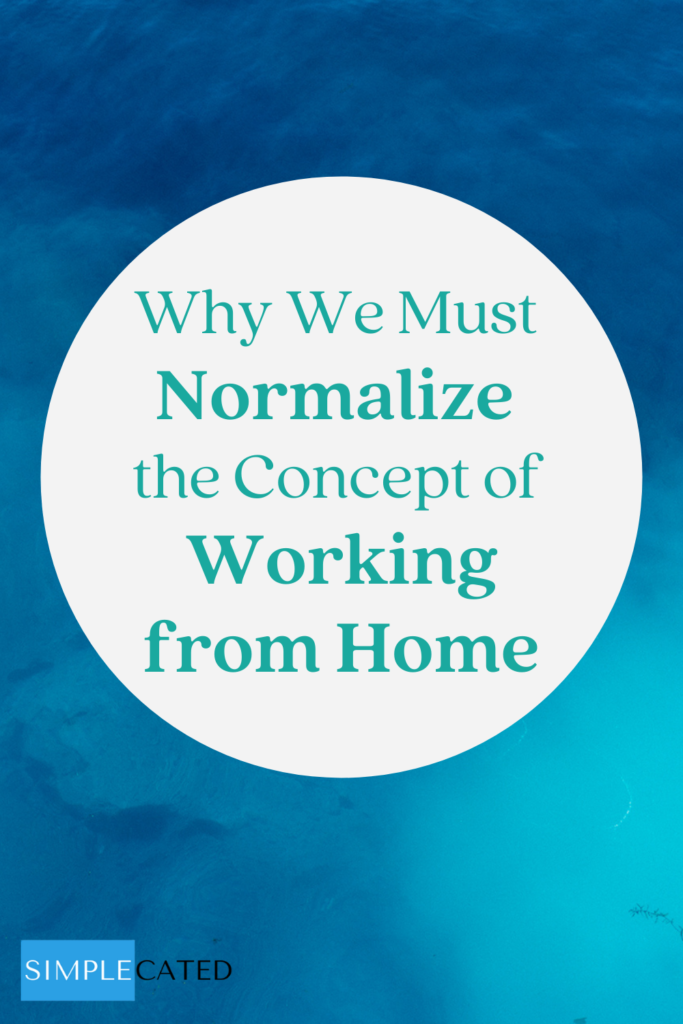 normalize the concept of working from home